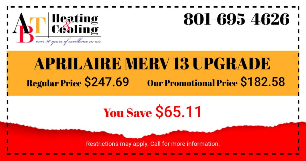Aprilaire Merv 13 Upgrade. Regular Price 7.69. Our Promotional Price 2.58. You Save .11. Coupon. ABT Heating & Cooling.
